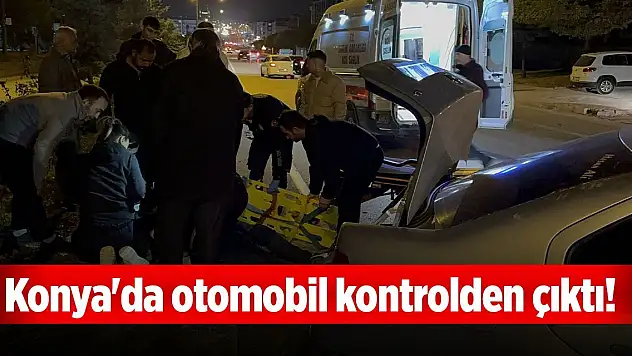 Konya'da otomobil kontrolden çıktı!