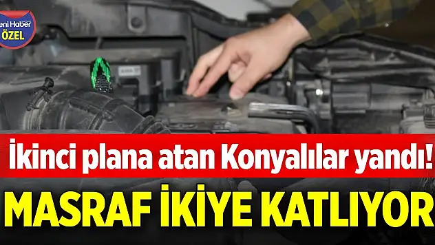 İkinci plana atan Konyalılar yandı! Masraf ikiye katlıyor