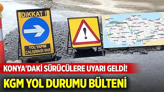 Konya'daki sürücülere uyarı geldi! KGM yol durumu bülteni