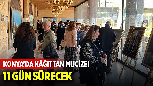 Konya'da kâğıttan mucize! 11 gün sürecek