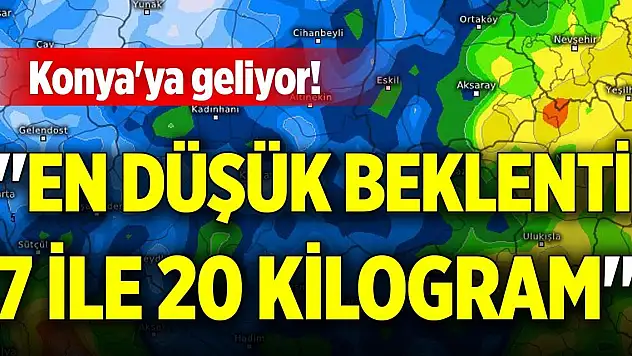 Konya'ya geliyor! 'En düşük beklenti 7 ile 20 kilogram'