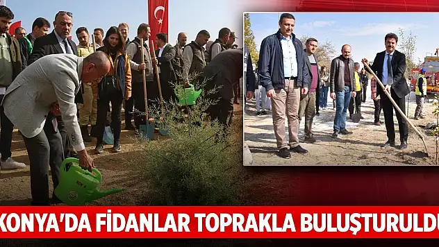 Konya'da fidanlar toprakla buluşturuldu