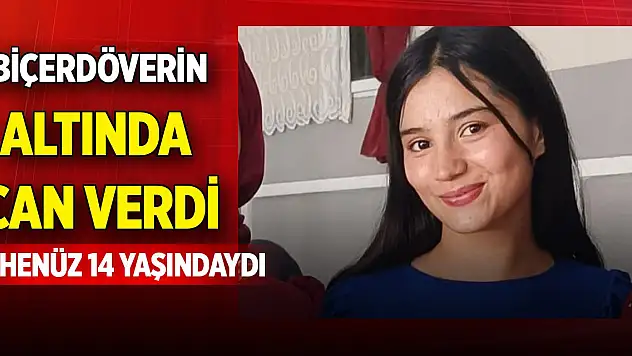 14 yaşındaki Nursefa biçerdöverin altında can verdi