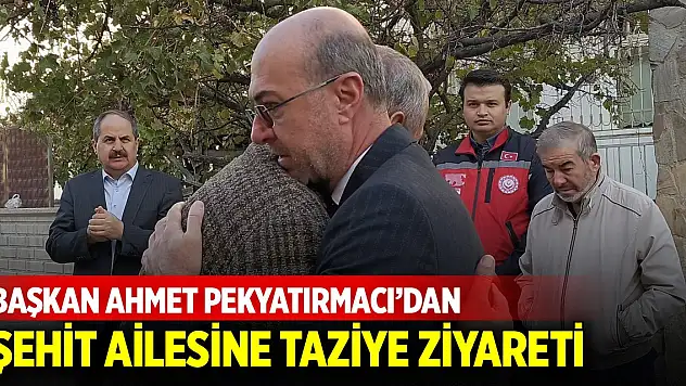 Başkan Pekyatırmacı'dan şehidin baba evine taziye ziyareti