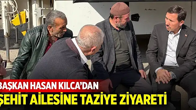 Başkan Kılca'dan şehit ailesine ziyaret