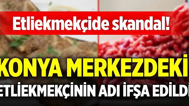Etliekmekçide skandal! Konya merkezdeki etliekmekçinin adı ifşa edildi