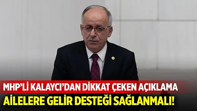 Kalaycı'dan dikkat çeken açıklama! Ailelere gelir desteği sağlanmalı