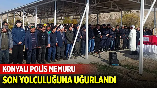 Konyalı polis memuru son yolculuğuna uğurlandı