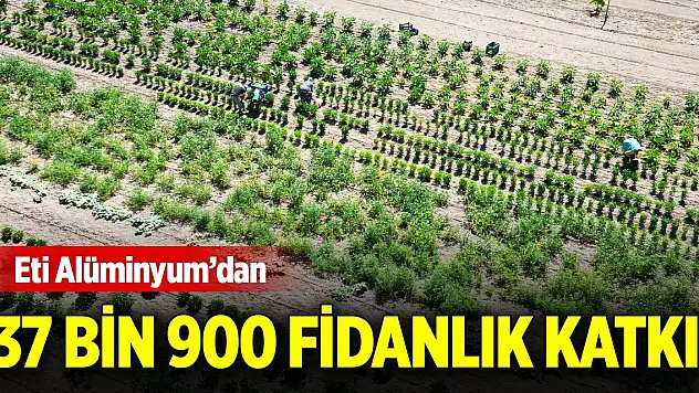 Eti Alüminyum'dan 37 bin 900 fidanlık katkı
