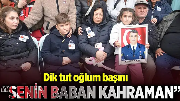 Şehit astsubayın eşinden oğluna: Başını dik tut, senin baban kahraman
