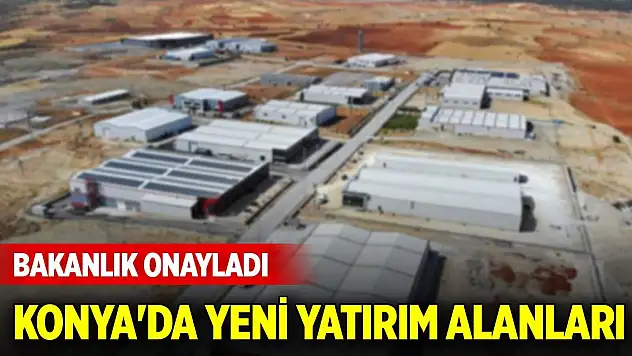 Konya'da yeni yatırım alanları... Bakanlık onayladı