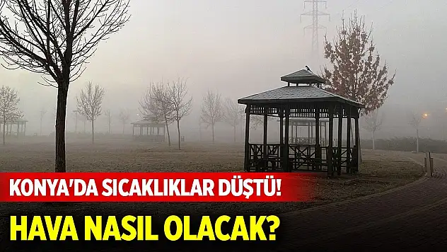 Konya'da sıcaklıklar düştü! Hava nasıl olacak?