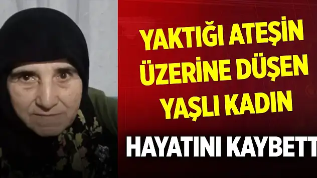 Bahçede yaktığı ateşin üzerine düşen yaşlı kadın hayatını kaybetti