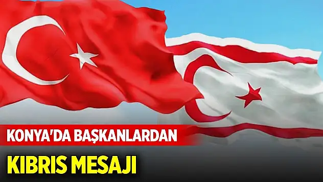 Konya'da başkanlardan KKTC mesajı