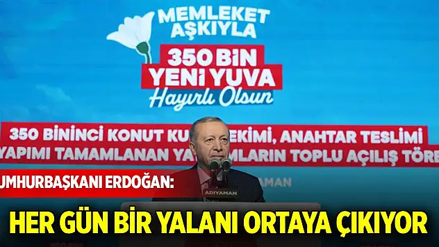 Cumhurbaşkanı Erdoğan:  Her gün bir yalanı ortaya çıkıyor