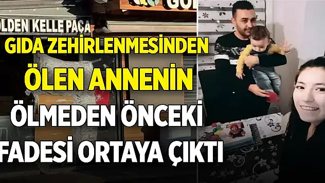 Gıda zehirlenmesinden ölen annenin ölmeden önceki ifadesi ortaya çıktı