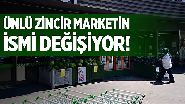 Ünlü zincir marketin ismi değişiyor!