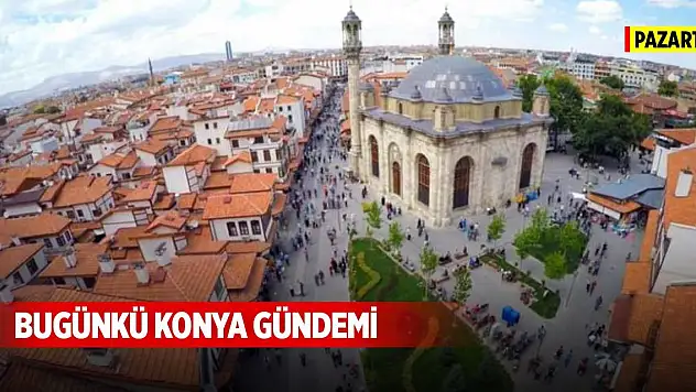 Bugünkü Konya gündemi (22 Aralık 2025)