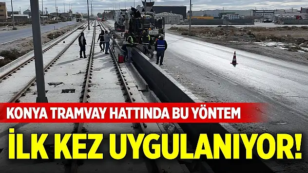 Konya tramvay hattında bu yöntem ilk kez uygulanıyor!