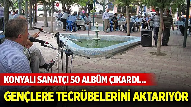 Konyalı sanatçı 50 albüm çıkardı... Gençlere tecrübelerini aktarıyor