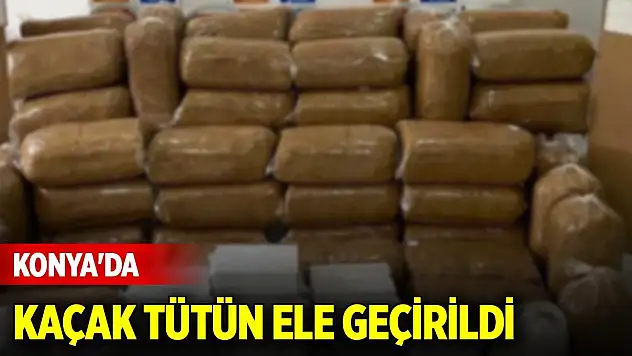 Konya'da kaçak tütün ele geçirildi