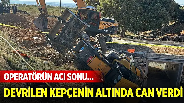 Operatörün acı sonu... Devrilen kepçenin altında can verdi