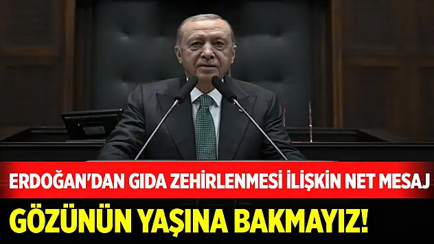 Cumhurbaşkanı Erdoğan'dan gıda zehirlenmesi ilişkin net mesaj: Gözünün yaşına bakmayız!
