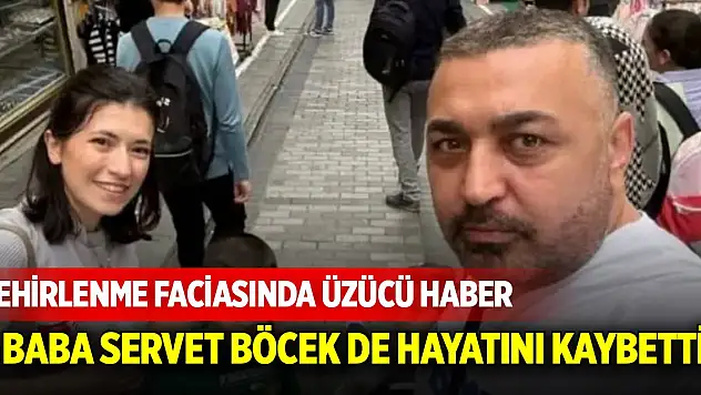 Zehirlenme faciasında üzücü haber! Baba Servet böcek de hayatını kaybetti