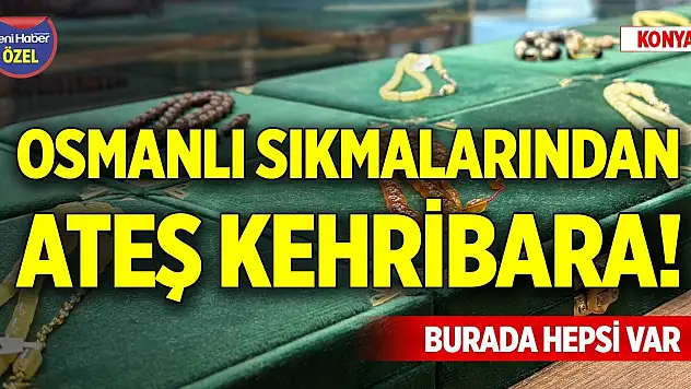 Osmanlı sıkmalarından ateş kehribara! Burada hepsi var