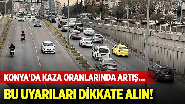 Konya'da kış aylarında kaza oranlarında artış... Bu uyarıları dikkate alın!