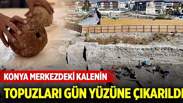 Konya merkezdeki kalenin topuzları gün yüzüne çıkarıldı