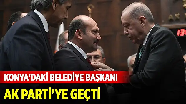 Konya'daki belediye başkanı AK Parti'ye geçti