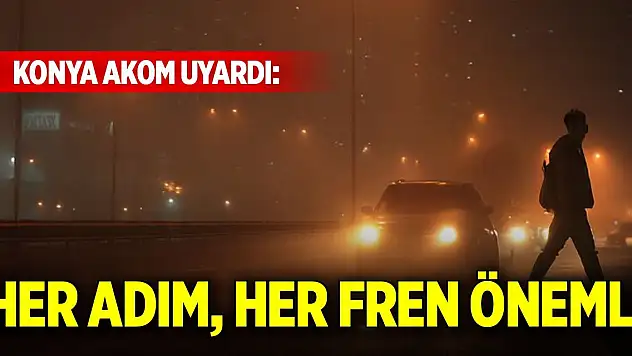 Konya AKOM uyardı: Her adım, her fren önemli