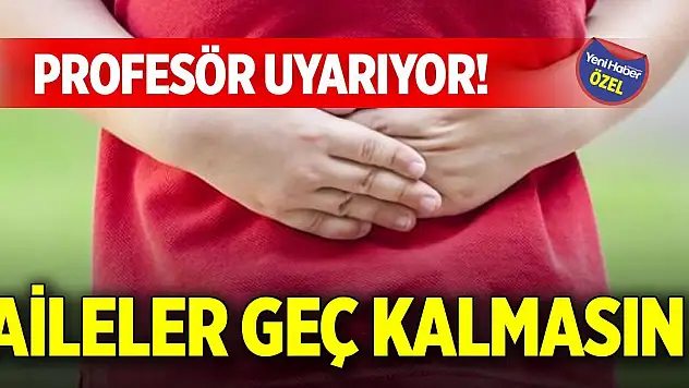 Profesör uyarıyor! Aileler geç kalmasın