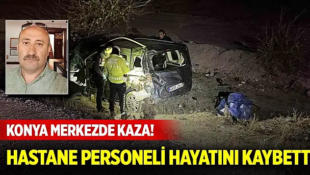 Konya merkezde kaza! Hastane personeli hayatını kaybetti, 3 yaralı