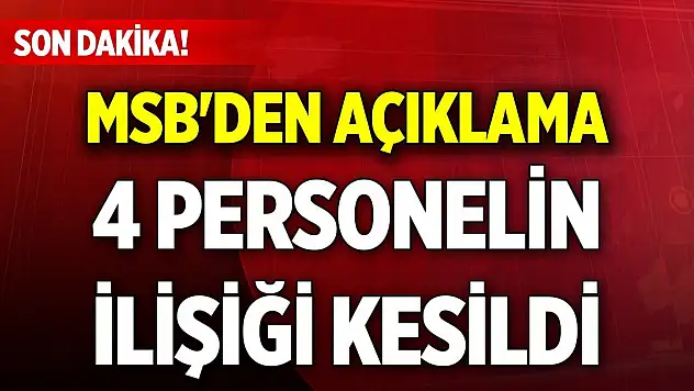 Son Dakika! MSB'den açıklama: 4 personelin TSK ile ilişiği kesildi