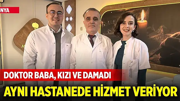 Konya'da doktor baba, kızı ve damadı aynı hastanede hizmet veriyor