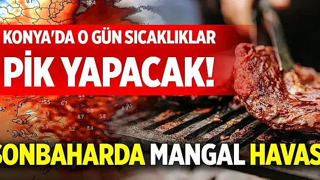 Konya'da o gün sıcaklıklar pik yapacak! Sonbaharda mangal havası