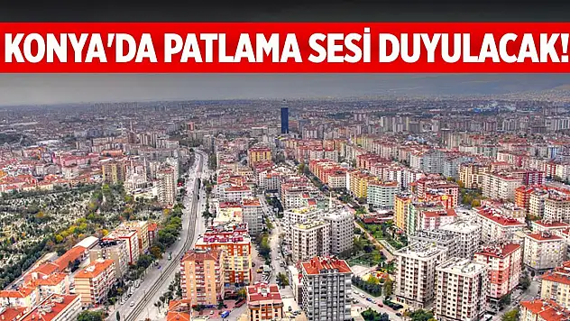 Konya'da patlama sesi duyulacak!
