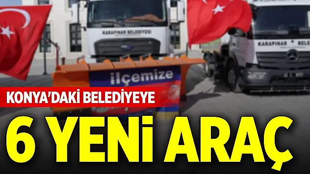 Konya'daki belediyeye 6 yeni araç