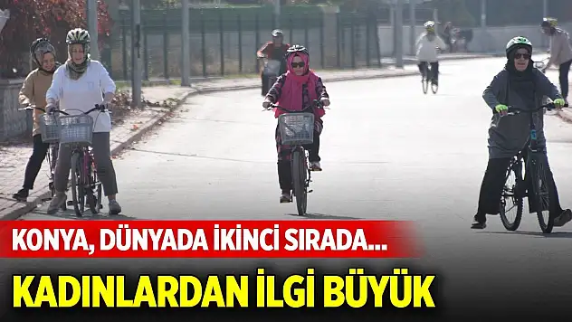 Konya, dünyada ikinci sırada... Kadınlardan ilgi büyük