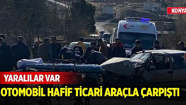 Konya'da otomobil hafif ticari araçla çarpıştı:  Yaralılar var
