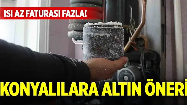 Isı az faturası fazla! Konyalılara altın öneri