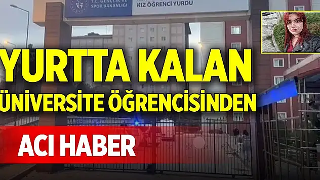 Yurtta kalan üniversite öğrencisinden acı haber