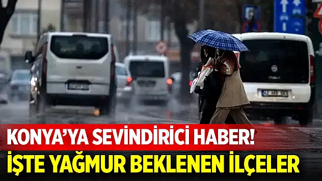 Konya'ya sevindirici haber! İşte yağmur beklenen ilçeler