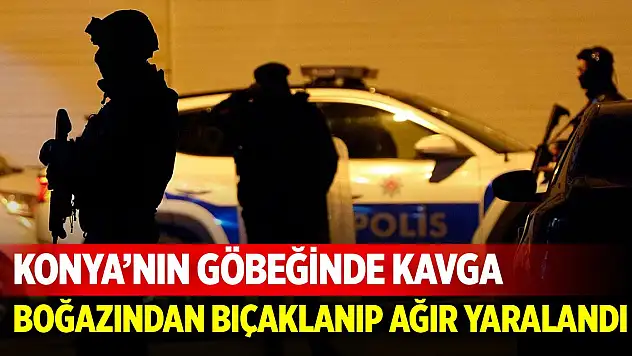 Konya'nın göbeğinde kavga! Boğazından bıçaklanıp ağır yaralandı