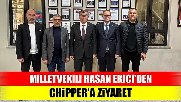 Milletvekili Hasan Ekici'den Chipper'a ziyaret