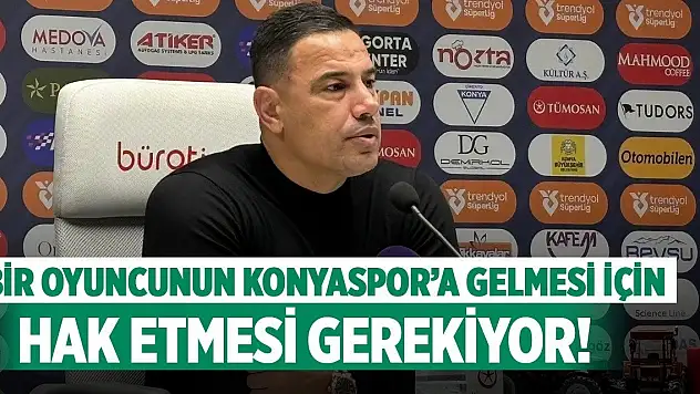 Çağdaş Atan: 'Bir oyuncunun Konyaspor'a gelmek için hak etmesi gerekiyor!'