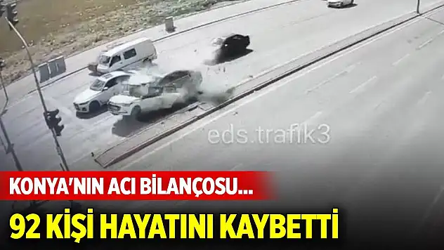 Konya'nın acı bilançosu... 92 kişi hayatını kaybetti