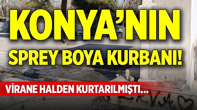 Konya'nın sprey boya kurbanı! Virane halden kurtarılmıştı…
